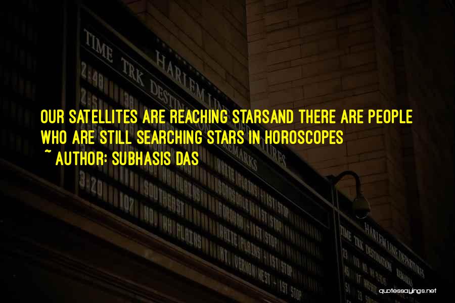 Subhasis Das Quotes: Our Satellites Are Reaching Starsand There Are People Who Are Still Searching Stars In Horoscopes