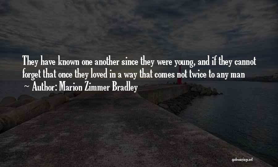 Marion Zimmer Bradley Quotes: They Have Known One Another Since They Were Young, And If They Cannot Forget That Once They Loved In A
