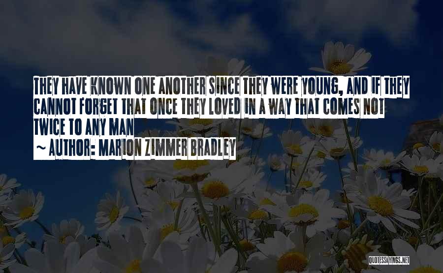 Marion Zimmer Bradley Quotes: They Have Known One Another Since They Were Young, And If They Cannot Forget That Once They Loved In A