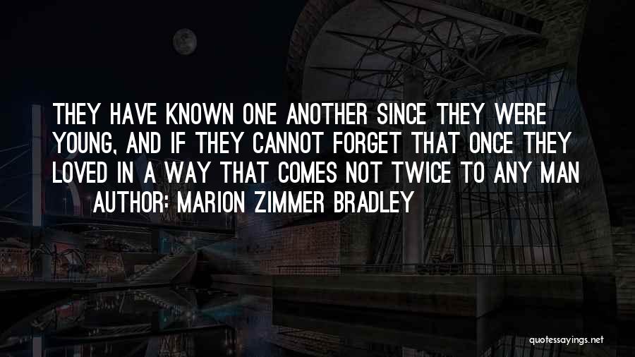 Marion Zimmer Bradley Quotes: They Have Known One Another Since They Were Young, And If They Cannot Forget That Once They Loved In A