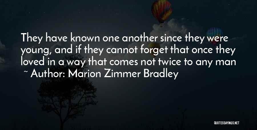 Marion Zimmer Bradley Quotes: They Have Known One Another Since They Were Young, And If They Cannot Forget That Once They Loved In A
