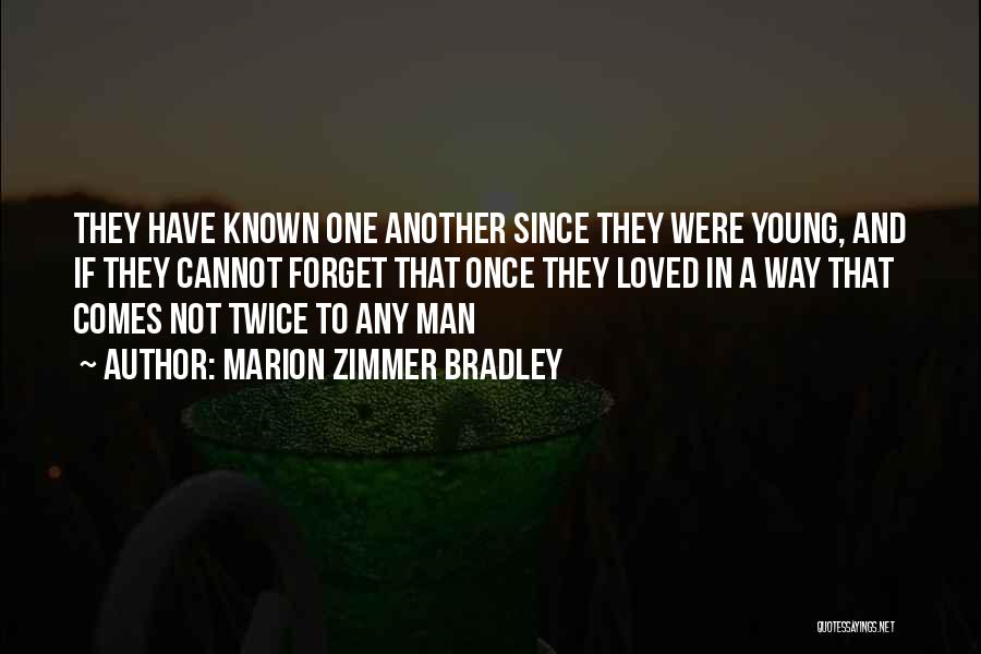 Marion Zimmer Bradley Quotes: They Have Known One Another Since They Were Young, And If They Cannot Forget That Once They Loved In A