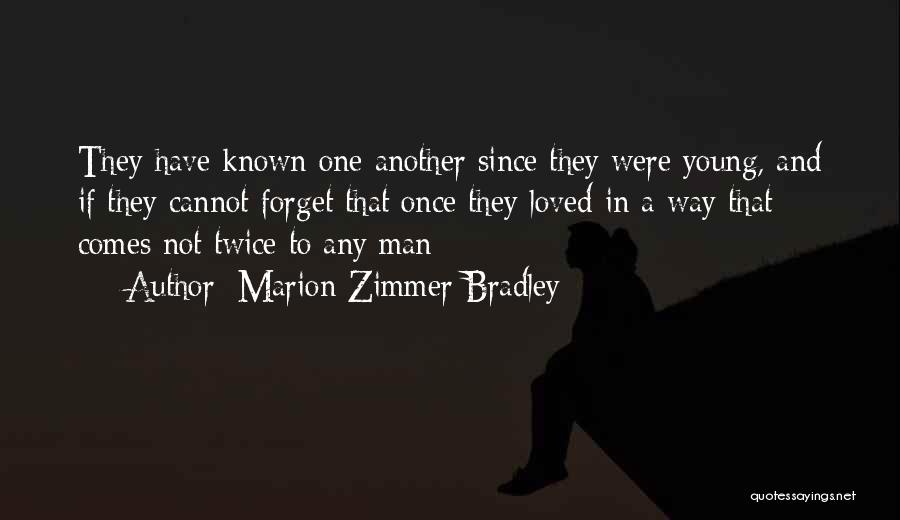 Marion Zimmer Bradley Quotes: They Have Known One Another Since They Were Young, And If They Cannot Forget That Once They Loved In A
