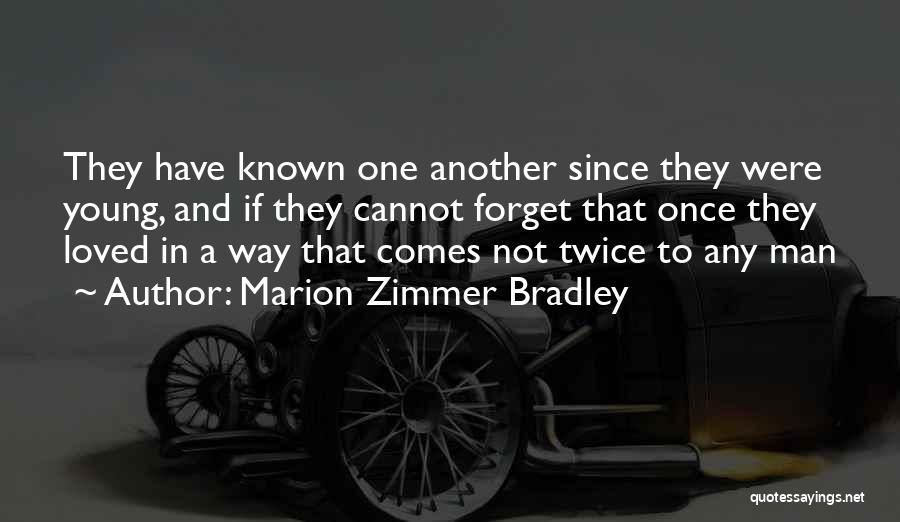 Marion Zimmer Bradley Quotes: They Have Known One Another Since They Were Young, And If They Cannot Forget That Once They Loved In A