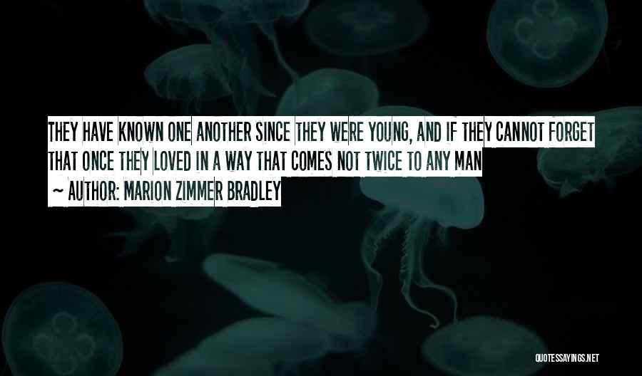 Marion Zimmer Bradley Quotes: They Have Known One Another Since They Were Young, And If They Cannot Forget That Once They Loved In A