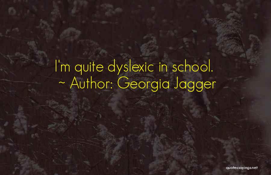 Georgia Jagger Quotes: I'm Quite Dyslexic In School.