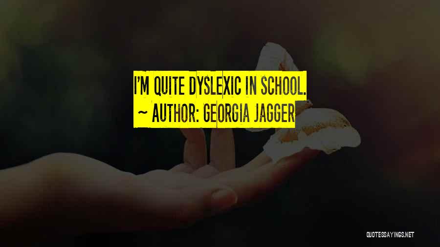 Georgia Jagger Quotes: I'm Quite Dyslexic In School.