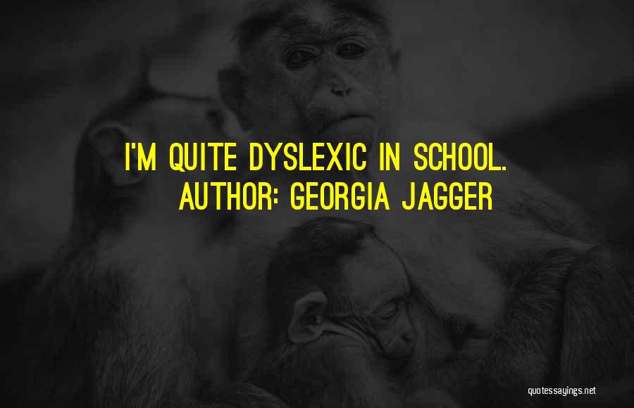 Georgia Jagger Quotes: I'm Quite Dyslexic In School.
