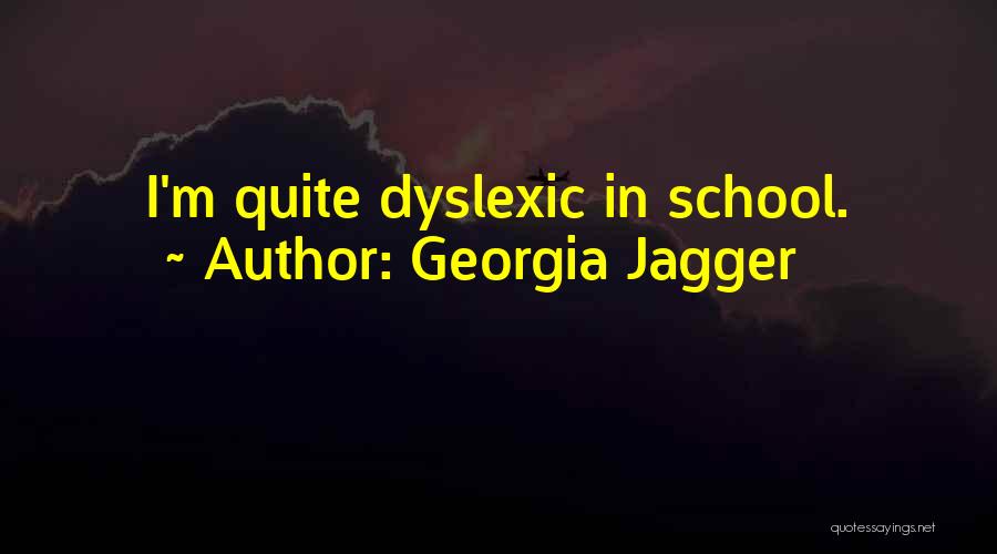 Georgia Jagger Quotes: I'm Quite Dyslexic In School.