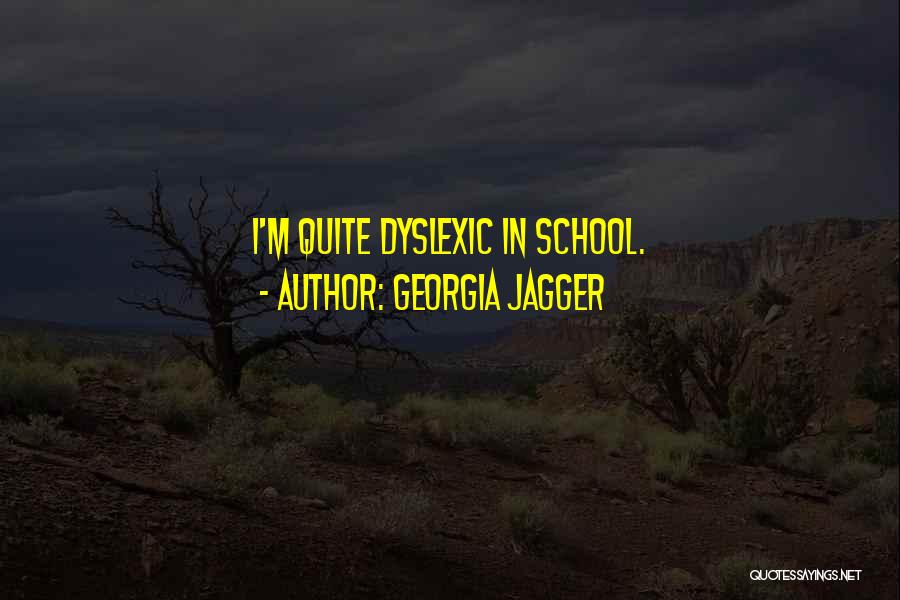 Georgia Jagger Quotes: I'm Quite Dyslexic In School.