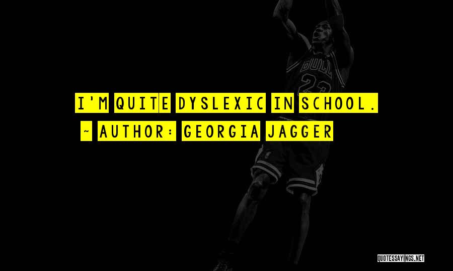 Georgia Jagger Quotes: I'm Quite Dyslexic In School.