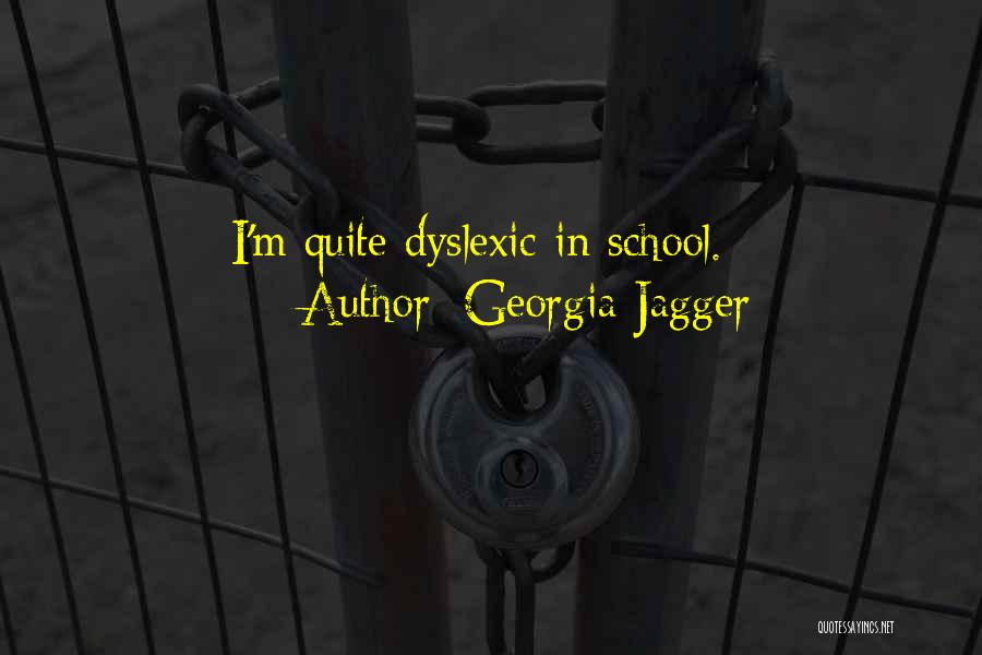 Georgia Jagger Quotes: I'm Quite Dyslexic In School.