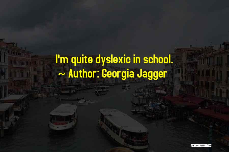 Georgia Jagger Quotes: I'm Quite Dyslexic In School.