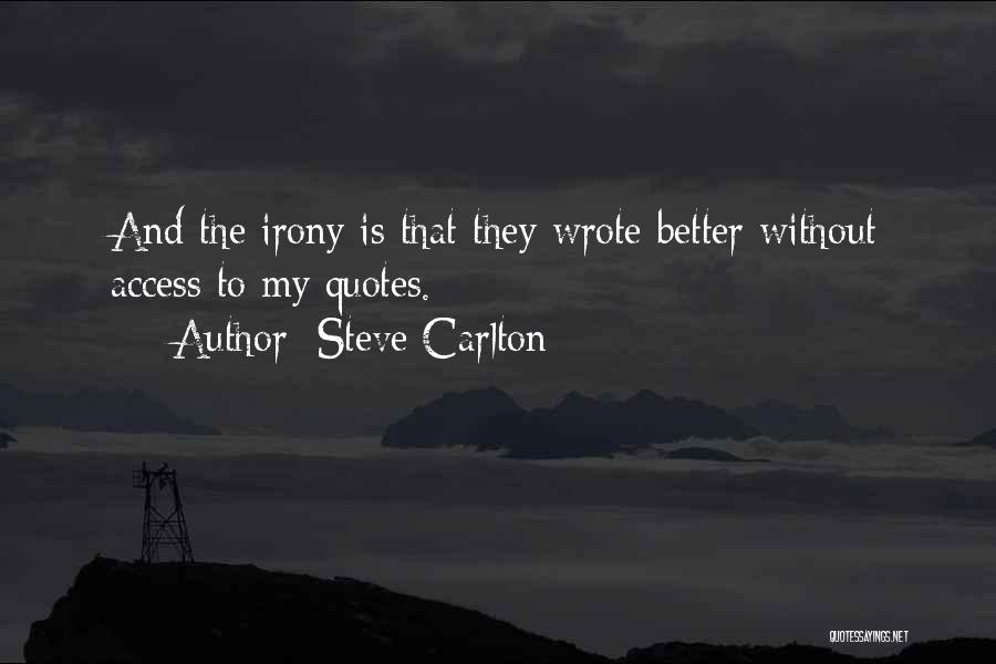 Steve Carlton Quotes: And The Irony Is That They Wrote Better Without Access To My Quotes.