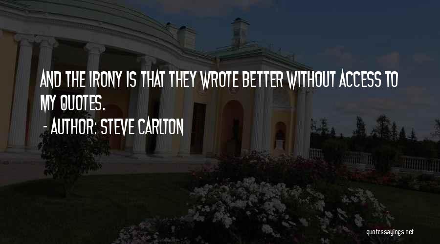 Steve Carlton Quotes: And The Irony Is That They Wrote Better Without Access To My Quotes.