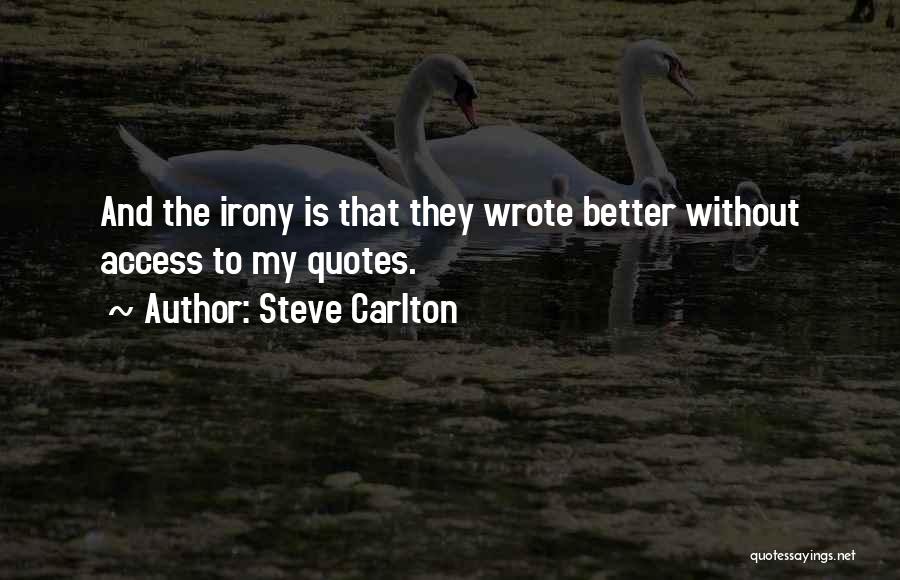 Steve Carlton Quotes: And The Irony Is That They Wrote Better Without Access To My Quotes.