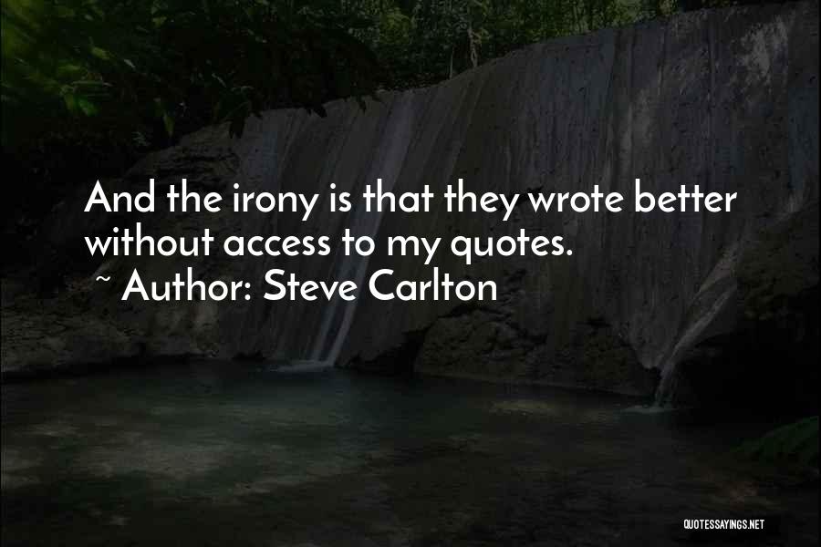 Steve Carlton Quotes: And The Irony Is That They Wrote Better Without Access To My Quotes.