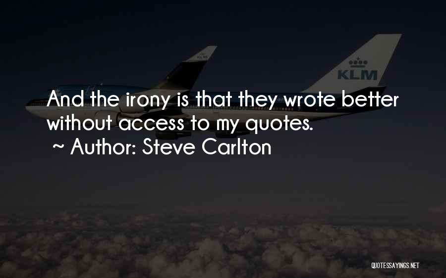 Steve Carlton Quotes: And The Irony Is That They Wrote Better Without Access To My Quotes.