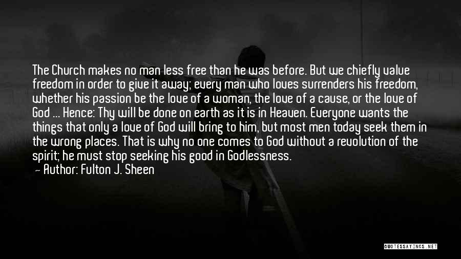 Fulton J. Sheen Quotes: The Church Makes No Man Less Free Than He Was Before. But We Chiefly Value Freedom In Order To Give