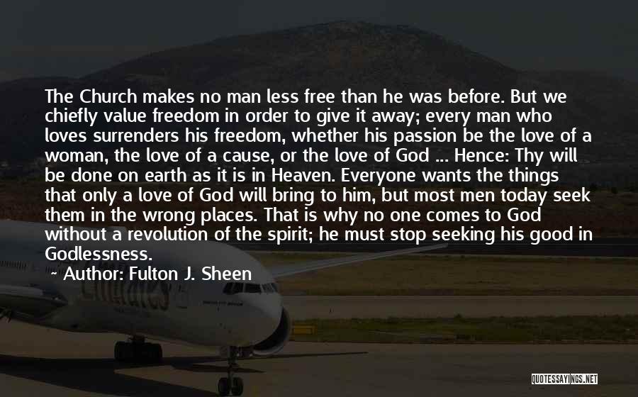 Fulton J. Sheen Quotes: The Church Makes No Man Less Free Than He Was Before. But We Chiefly Value Freedom In Order To Give