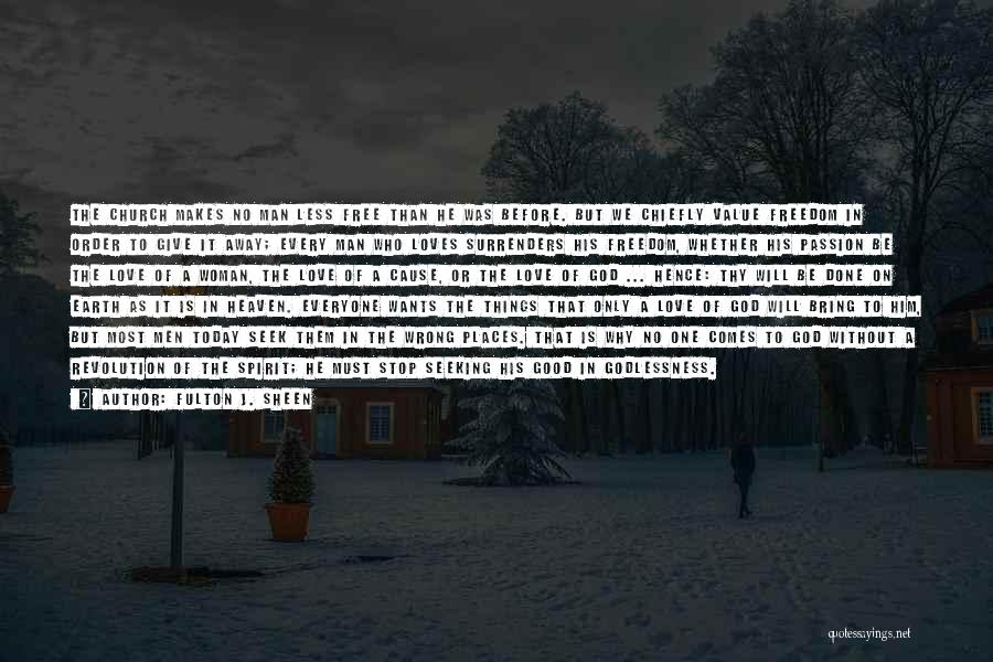 Fulton J. Sheen Quotes: The Church Makes No Man Less Free Than He Was Before. But We Chiefly Value Freedom In Order To Give