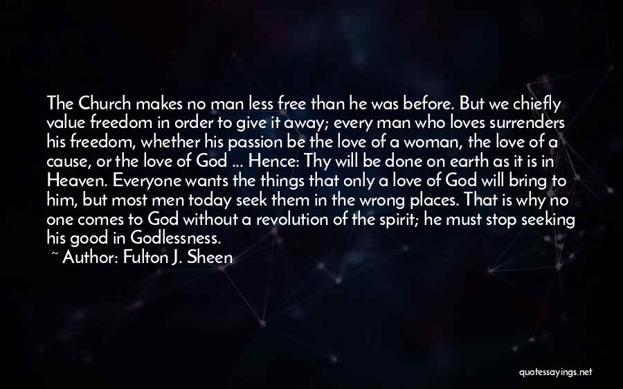 Fulton J. Sheen Quotes: The Church Makes No Man Less Free Than He Was Before. But We Chiefly Value Freedom In Order To Give