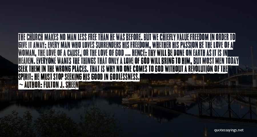 Fulton J. Sheen Quotes: The Church Makes No Man Less Free Than He Was Before. But We Chiefly Value Freedom In Order To Give