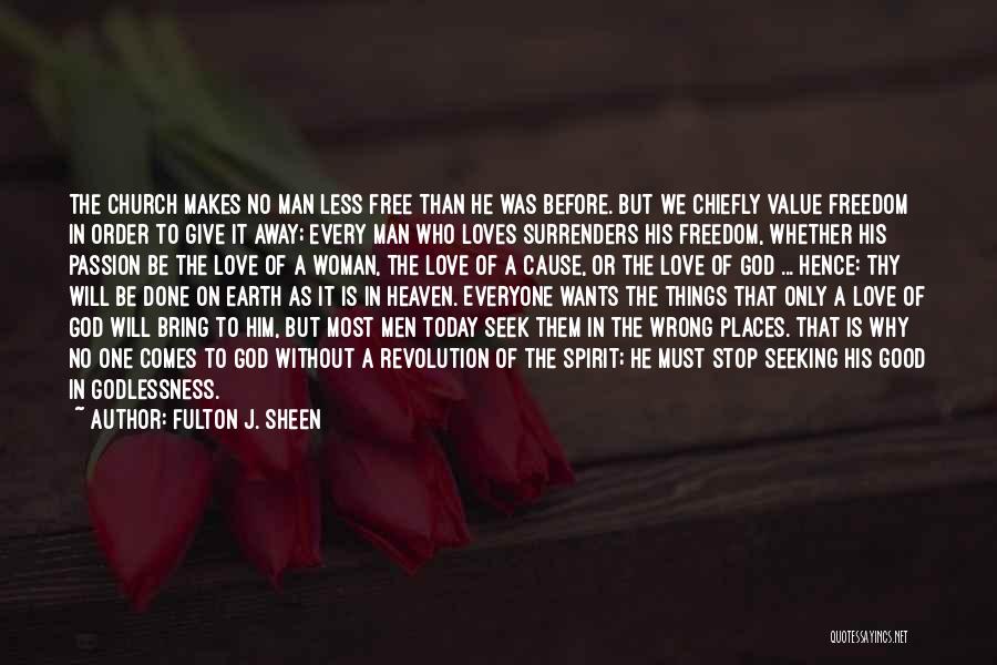 Fulton J. Sheen Quotes: The Church Makes No Man Less Free Than He Was Before. But We Chiefly Value Freedom In Order To Give
