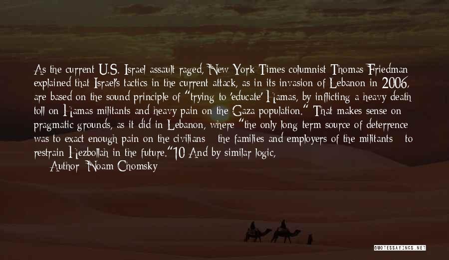 Noam Chomsky Quotes: As The Current U.s.-israel Assault Raged, New York Times Columnist Thomas Friedman Explained That Israel's Tactics In The Current Attack,