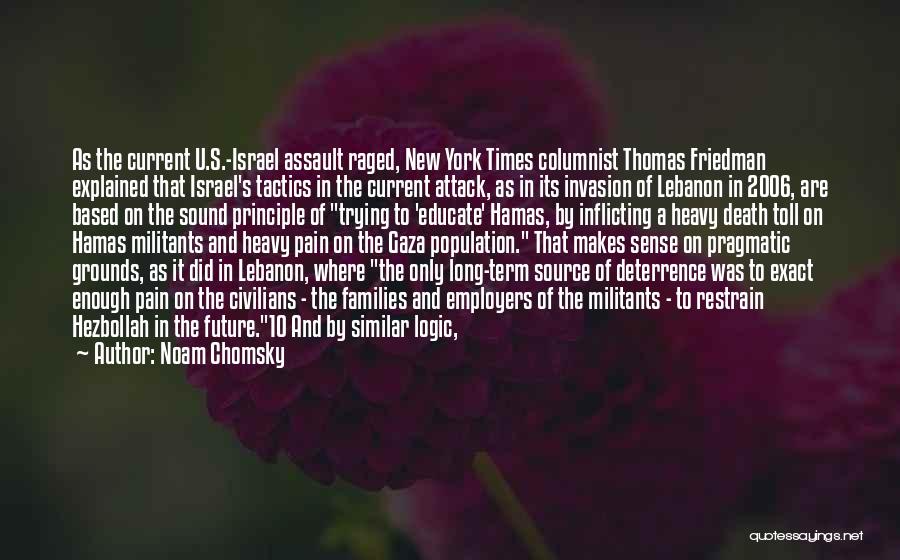 Noam Chomsky Quotes: As The Current U.s.-israel Assault Raged, New York Times Columnist Thomas Friedman Explained That Israel's Tactics In The Current Attack,
