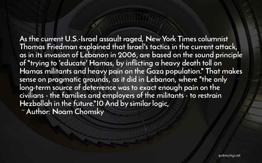 Noam Chomsky Quotes: As The Current U.s.-israel Assault Raged, New York Times Columnist Thomas Friedman Explained That Israel's Tactics In The Current Attack,