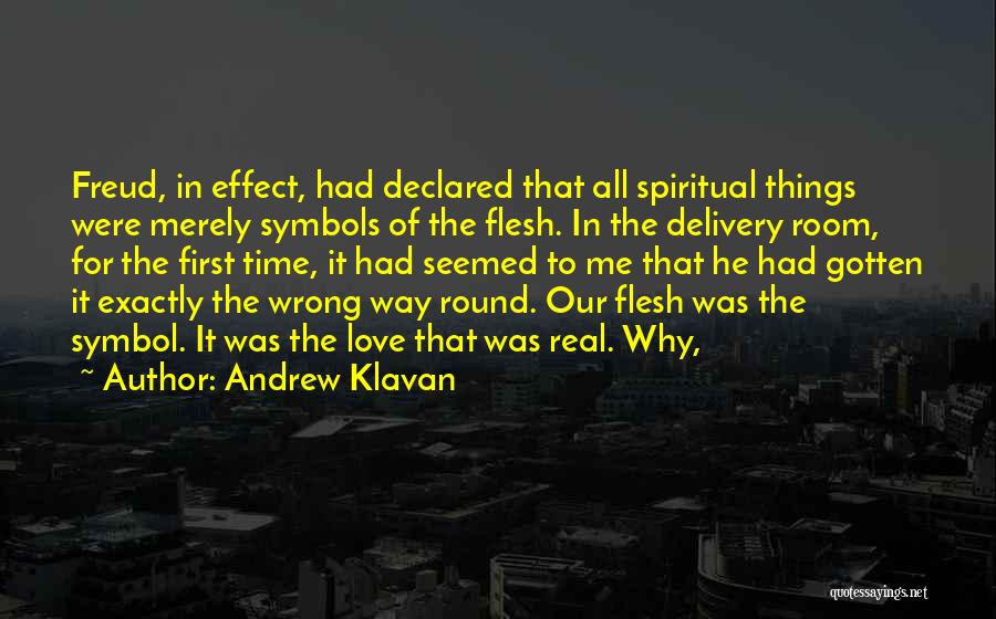 Andrew Klavan Quotes: Freud, In Effect, Had Declared That All Spiritual Things Were Merely Symbols Of The Flesh. In The Delivery Room, For