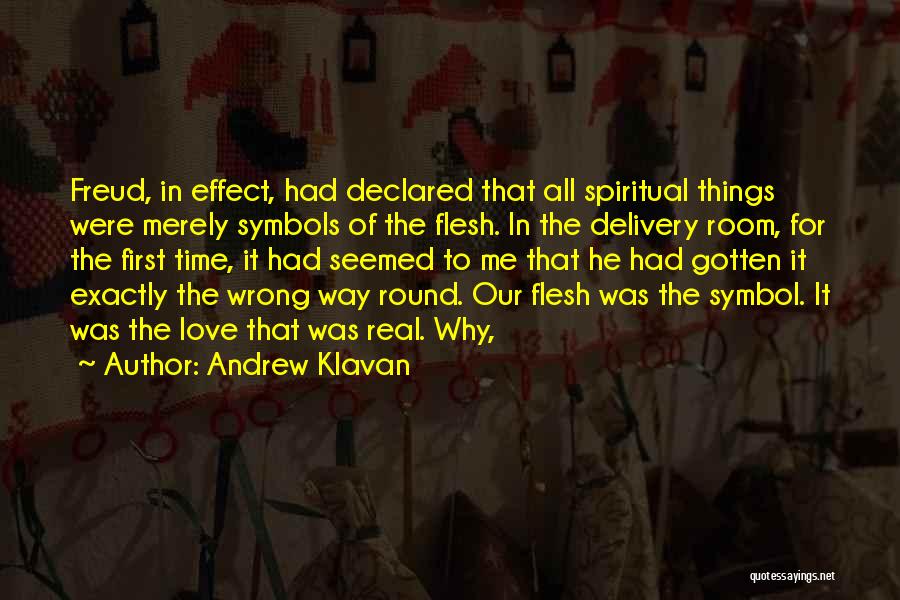 Andrew Klavan Quotes: Freud, In Effect, Had Declared That All Spiritual Things Were Merely Symbols Of The Flesh. In The Delivery Room, For