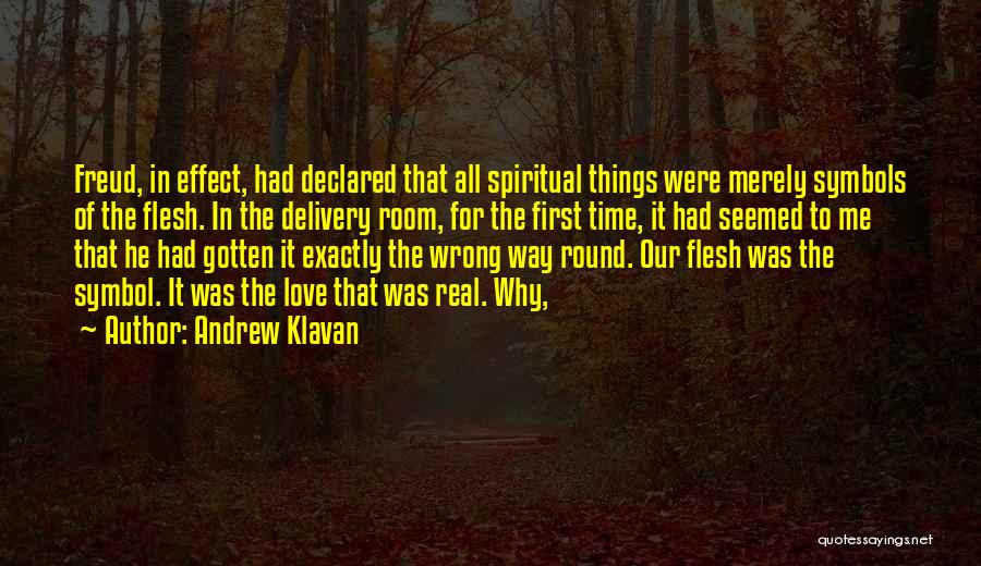 Andrew Klavan Quotes: Freud, In Effect, Had Declared That All Spiritual Things Were Merely Symbols Of The Flesh. In The Delivery Room, For