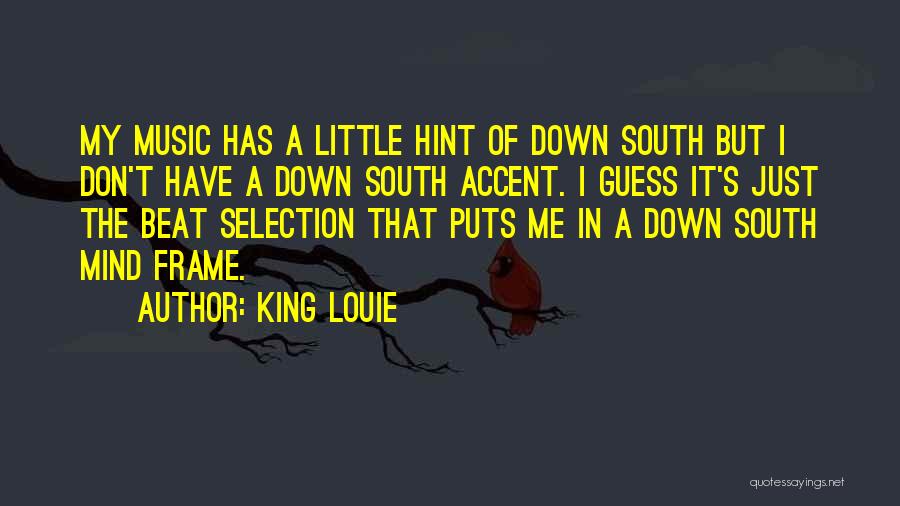 King Louie Quotes: My Music Has A Little Hint Of Down South But I Don't Have A Down South Accent. I Guess It's