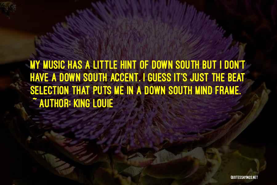King Louie Quotes: My Music Has A Little Hint Of Down South But I Don't Have A Down South Accent. I Guess It's