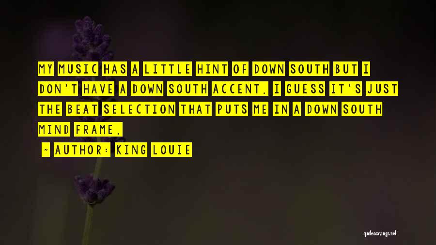 King Louie Quotes: My Music Has A Little Hint Of Down South But I Don't Have A Down South Accent. I Guess It's