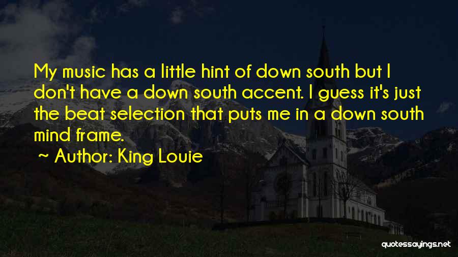 King Louie Quotes: My Music Has A Little Hint Of Down South But I Don't Have A Down South Accent. I Guess It's