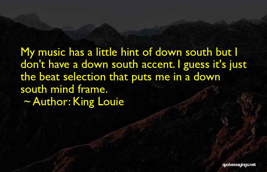 King Louie Quotes: My Music Has A Little Hint Of Down South But I Don't Have A Down South Accent. I Guess It's