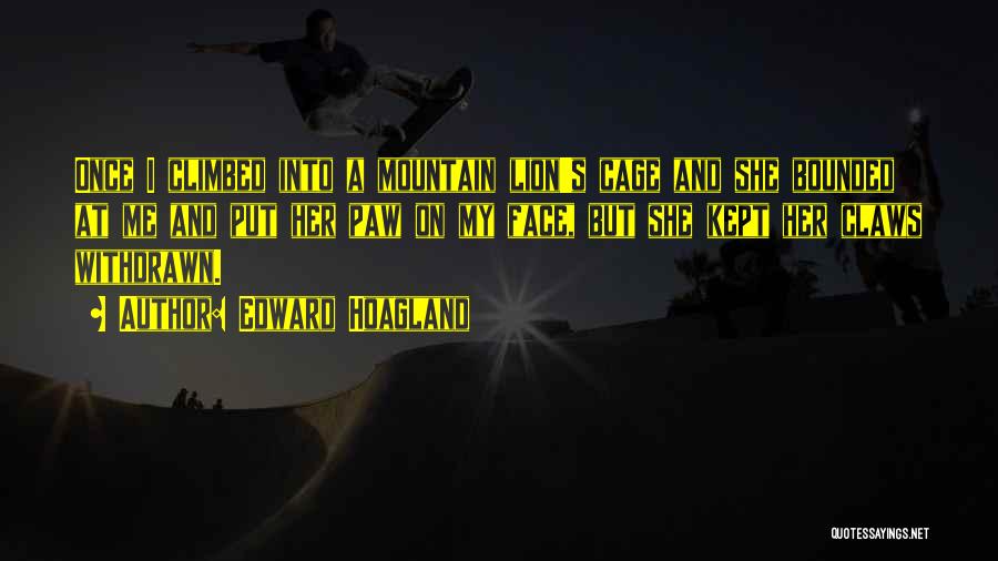 Edward Hoagland Quotes: Once I Climbed Into A Mountain Lion's Cage And She Bounded At Me And Put Her Paw On My Face,