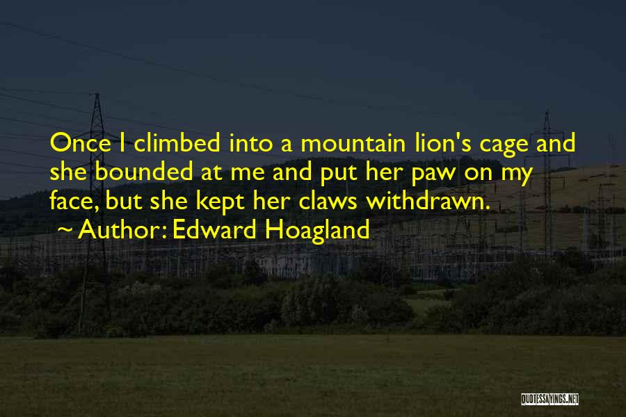 Edward Hoagland Quotes: Once I Climbed Into A Mountain Lion's Cage And She Bounded At Me And Put Her Paw On My Face,