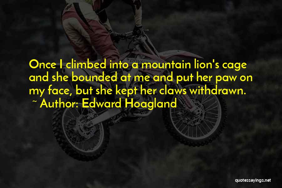 Edward Hoagland Quotes: Once I Climbed Into A Mountain Lion's Cage And She Bounded At Me And Put Her Paw On My Face,