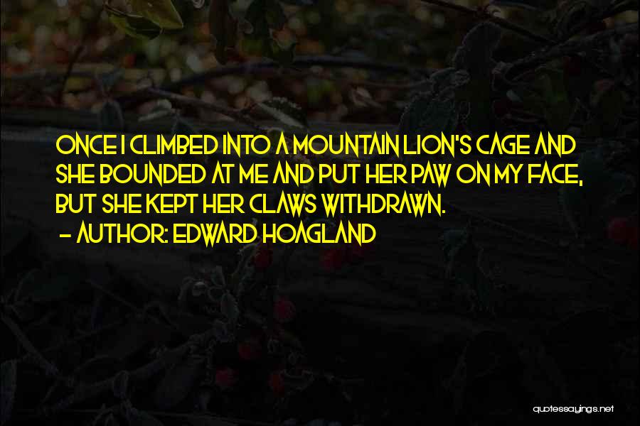 Edward Hoagland Quotes: Once I Climbed Into A Mountain Lion's Cage And She Bounded At Me And Put Her Paw On My Face,