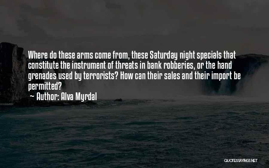 Alva Myrdal Quotes: Where Do These Arms Come From, These Saturday Night Specials That Constitute The Instrument Of Threats In Bank Robberies, Or