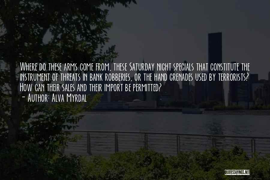 Alva Myrdal Quotes: Where Do These Arms Come From, These Saturday Night Specials That Constitute The Instrument Of Threats In Bank Robberies, Or
