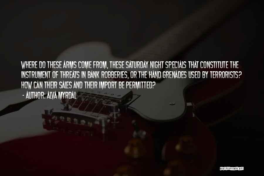 Alva Myrdal Quotes: Where Do These Arms Come From, These Saturday Night Specials That Constitute The Instrument Of Threats In Bank Robberies, Or