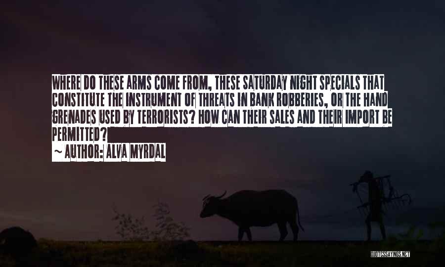 Alva Myrdal Quotes: Where Do These Arms Come From, These Saturday Night Specials That Constitute The Instrument Of Threats In Bank Robberies, Or