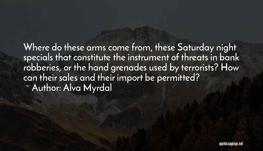 Alva Myrdal Quotes: Where Do These Arms Come From, These Saturday Night Specials That Constitute The Instrument Of Threats In Bank Robberies, Or
