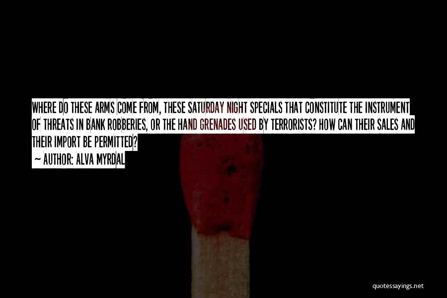 Alva Myrdal Quotes: Where Do These Arms Come From, These Saturday Night Specials That Constitute The Instrument Of Threats In Bank Robberies, Or