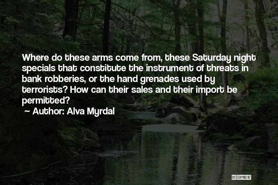 Alva Myrdal Quotes: Where Do These Arms Come From, These Saturday Night Specials That Constitute The Instrument Of Threats In Bank Robberies, Or